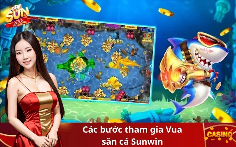 Các bước tham gia Vua săn cá Sunwin