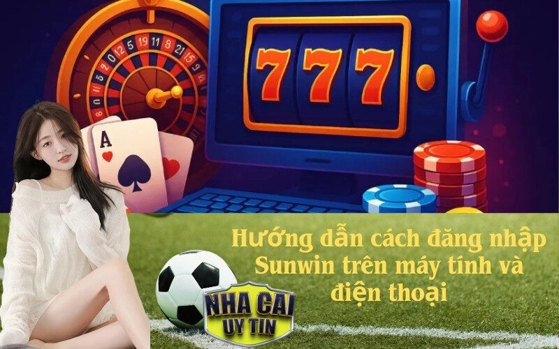 Hướng dẫn cách đăng nhập Sunwin trên máy tính và điện thoại