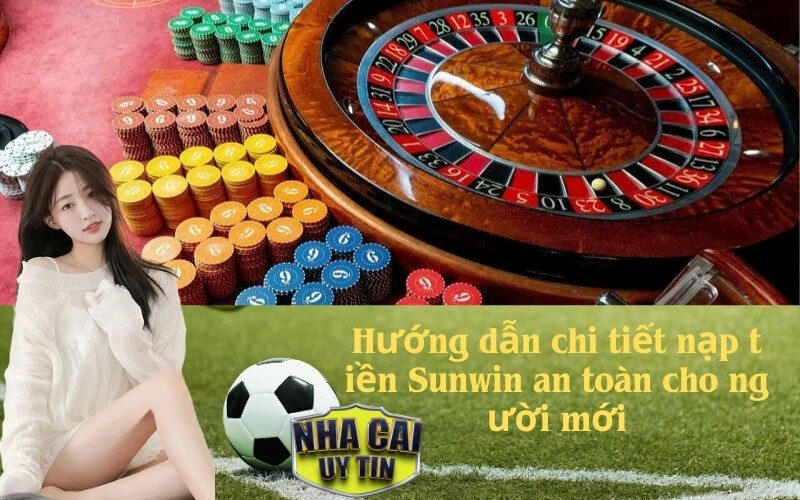 Hướng dẫn chi tiết nạp tiền Sunwin an toàn cho người mới