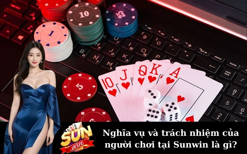 Nghĩa vụ và trách nhiệm của người chơi tại Sunwin là gì?