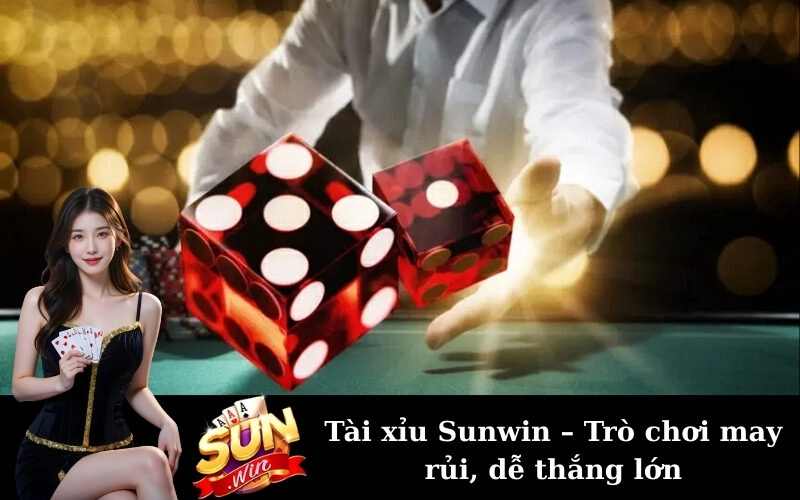 Tài xỉu Sunwin – Trò chơi may rủi, dễ thắng lớn